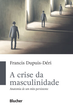 Continuar lendo: A crise da masculinidade: anatomia de um mito persistente