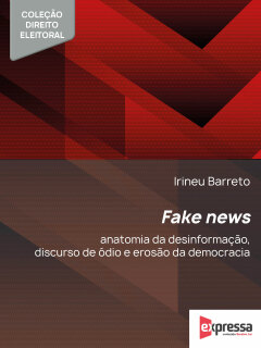 Continuar lendo: Fake News: Anatomia da Desinformação, Discurso de Ódio e Erosão da Democracia. (Coleção direito eleitoral)